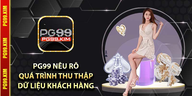 PG99 nêu rõ quá trình thu thập dữ liệu khách hàng
